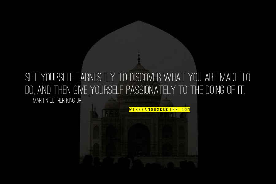 Passionately Quotes By Martin Luther King Jr.: Set yourself earnestly to discover what you are