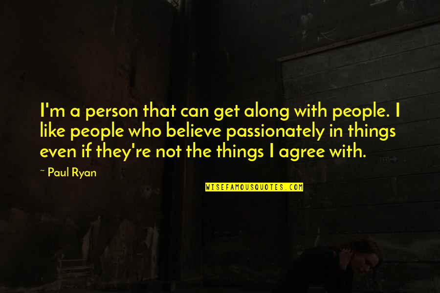 Passionately Quotes By Paul Ryan: I'm a person that can get along with