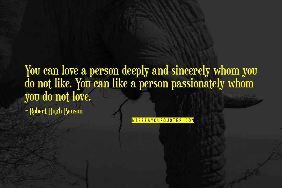 Passionately Quotes By Robert Hugh Benson: You can love a person deeply and sincerely
