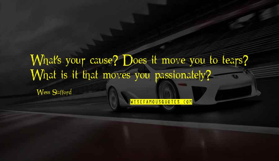 Passionately Quotes By Wess Stafford: What's your cause? Does it move you to