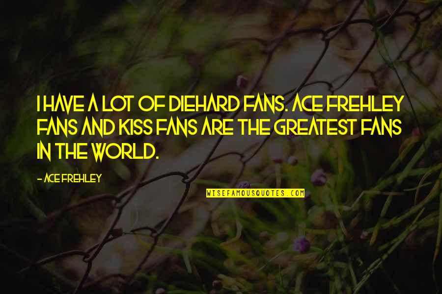 Passionatley Quotes By Ace Frehley: I have a lot of diehard fans. Ace
