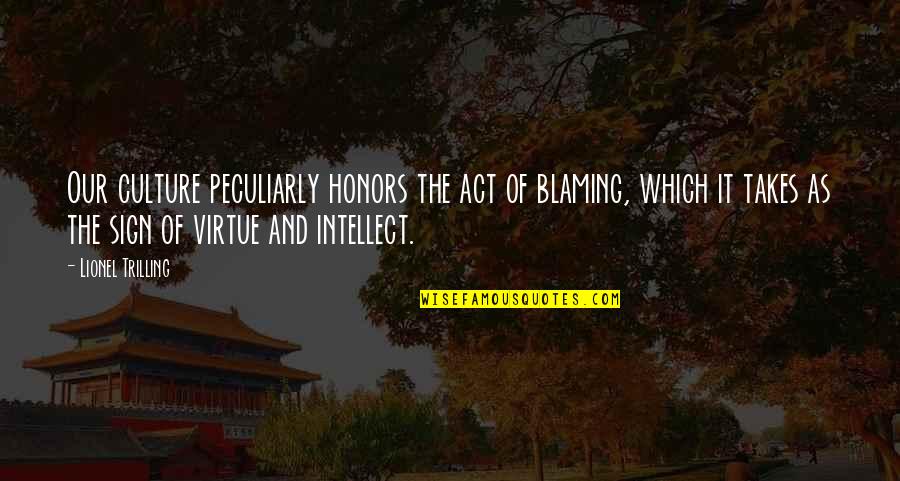 Passione Quotes By Lionel Trilling: Our culture peculiarly honors the act of blaming, Passione Quotes By Lionel Trilling: Our culture peculiarly honors the act of blaming,
