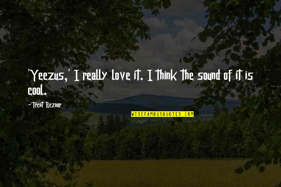 Passione Quotes By Trent Reznor: 'Yeezus,' I really love it. I think the