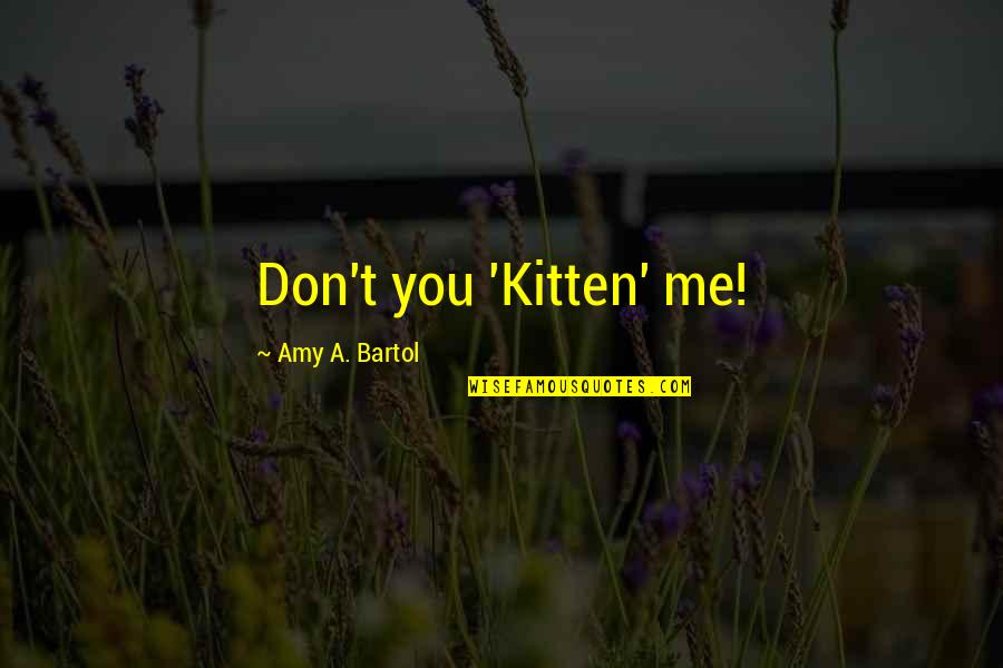 Passionfruit Quotes By Amy A. Bartol: Don't you 'Kitten' me!