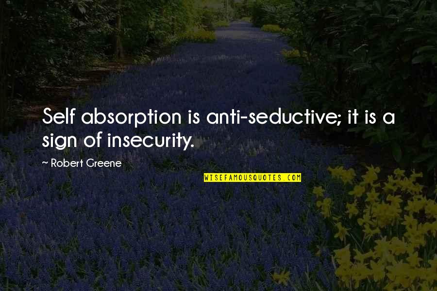Passionist Monastery Quotes By Robert Greene: Self absorption is anti-seductive; it is a sign