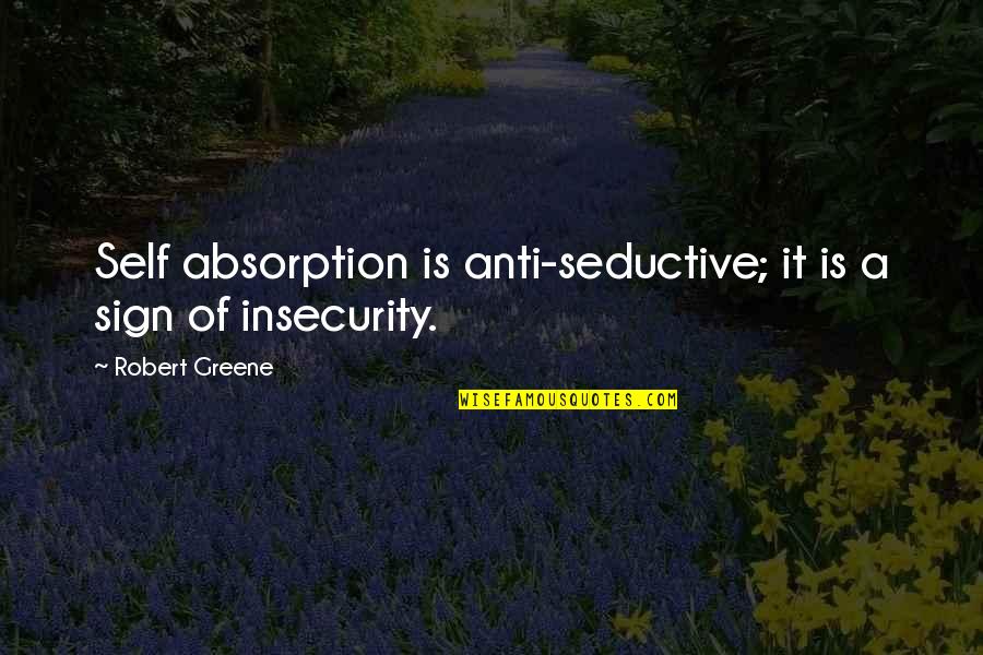 Passionist Monastery Quotes By Robert Greene: Self absorption is anti-seductive; it is a sign Passionist Monastery Quotes By Robert Greene: Self absorption is anti-seductive; it is a sign
