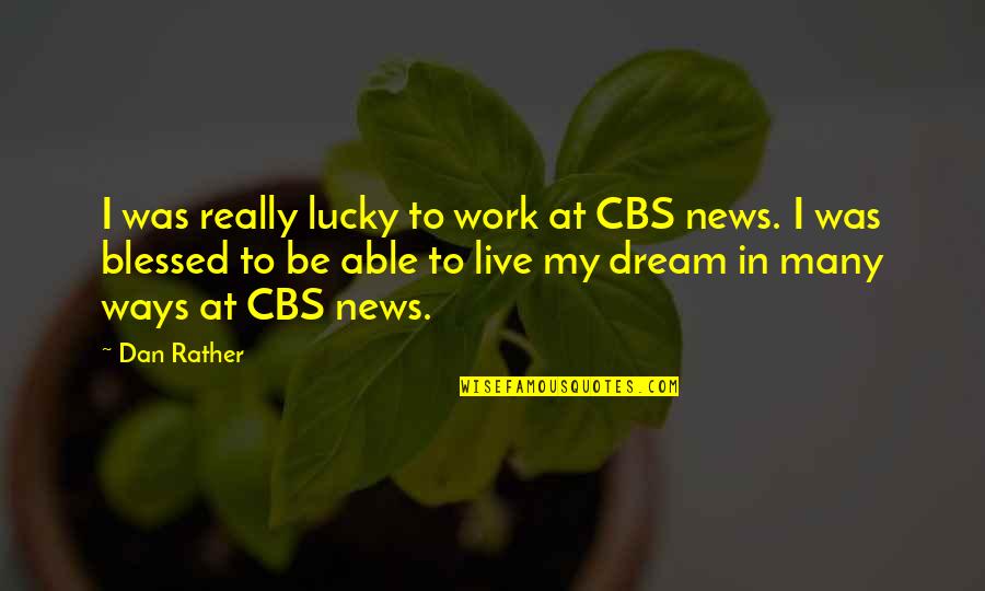 Passionist Video Quotes By Dan Rather: I was really lucky to work at CBS