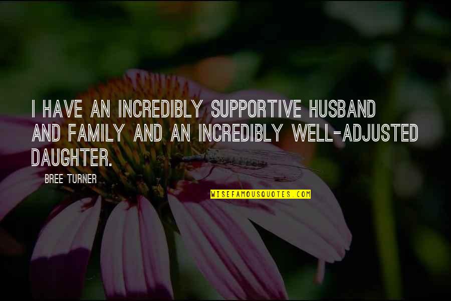 Passionless Relationship Quotes By Bree Turner: I have an incredibly supportive husband and family Passionless Relationship Quotes By Bree Turner: I have an incredibly supportive husband and family