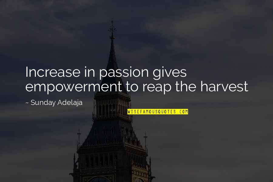 Passionnelle Quotes By Sunday Adelaja: Increase in passion gives empowerment to reap the