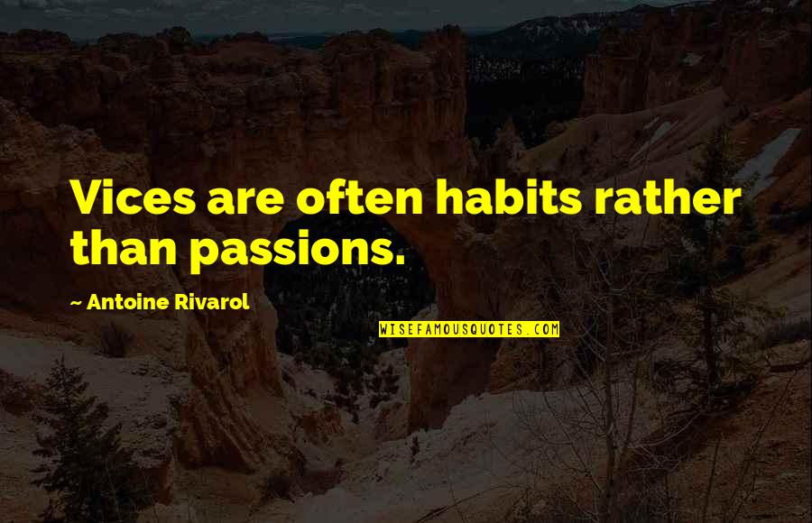 Passions Quotes By Antoine Rivarol: Vices are often habits rather than passions.