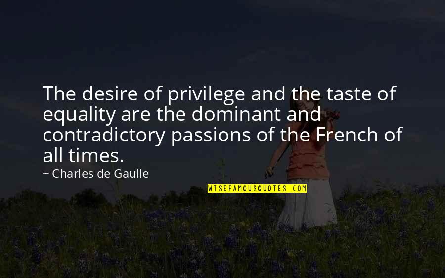 Passions Quotes By Charles De Gaulle: The desire of privilege and the taste of