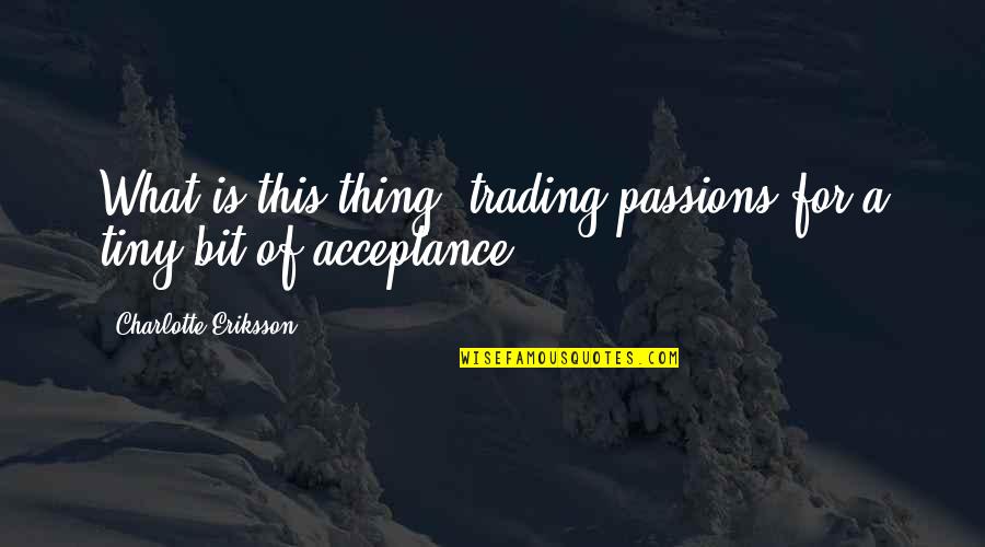 Passions Quotes By Charlotte Eriksson: What is this thing? trading passions for a
