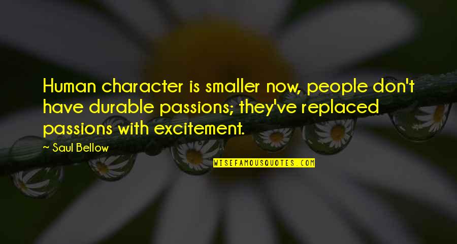 Passions Quotes By Saul Bellow: Human character is smaller now, people don't have