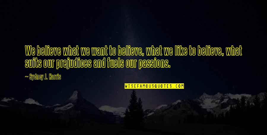 Passions Quotes By Sydney J. Harris: We believe what we want to believe, what