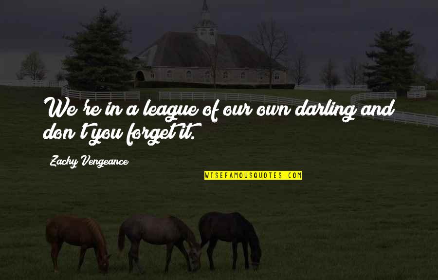 Passiva Quotes By Zacky Vengeance: We're in a league of our own darling Passiva Quotes By Zacky Vengeance: We're in a league of our own darling