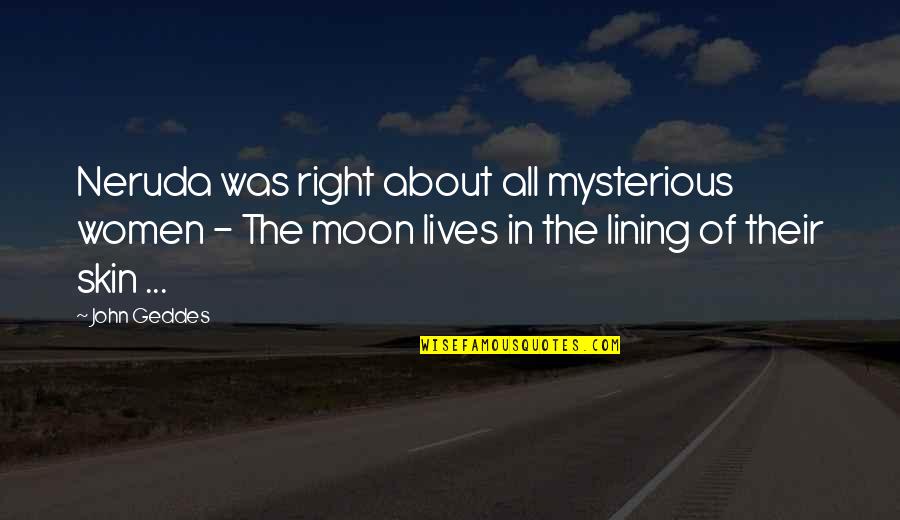 Passivated Quotes By John Geddes: Neruda was right about all mysterious women - Passivated Quotes By John Geddes: Neruda was right about all mysterious women -