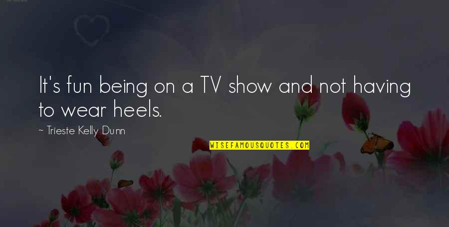 Passivating Quotes By Trieste Kelly Dunn: It's fun being on a TV show and