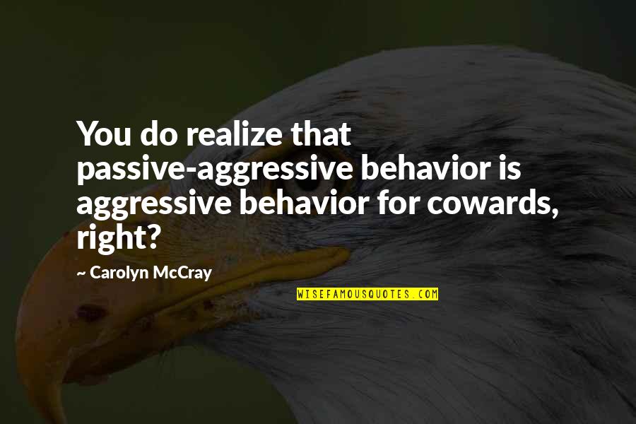 Passive Aggressive Behavior Quotes By Carolyn McCray: You do realize that passive-aggressive behavior is aggressive