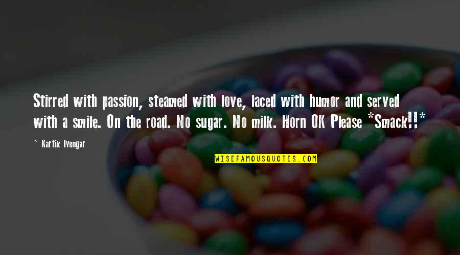 Passive Aggressive Facebook Quotes By Kartik Iyengar: Stirred with passion, steamed with love, laced with Passive Aggressive Facebook Quotes By Kartik Iyengar: Stirred with passion, steamed with love, laced with