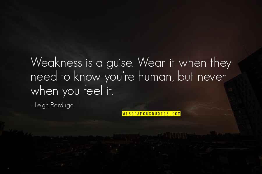 Passive Aggressive Facebook Quotes By Leigh Bardugo: Weakness is a guise. Wear it when they