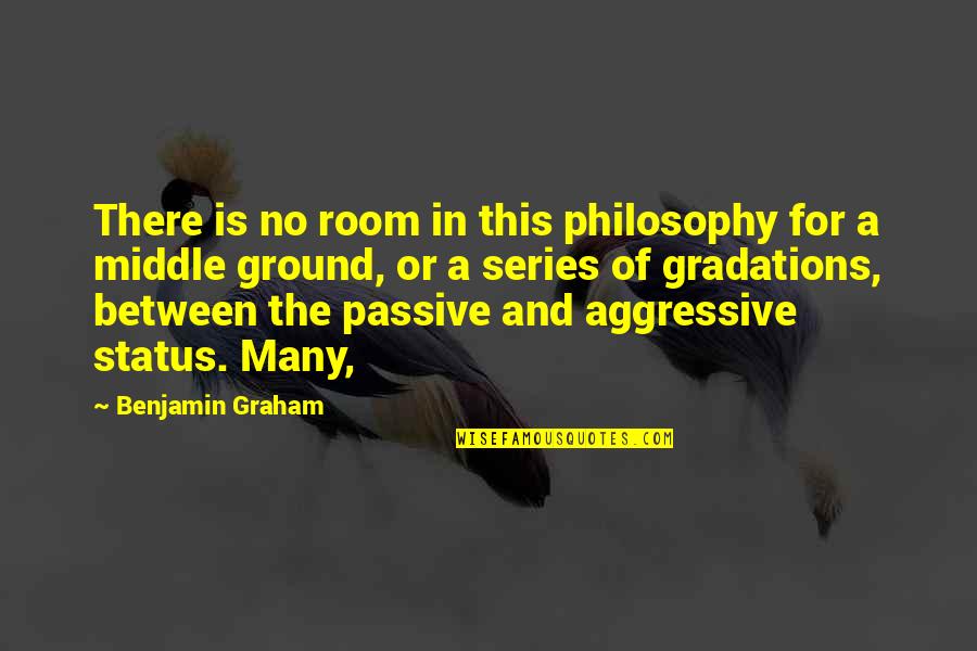 Passive Aggressive Quotes By Benjamin Graham: There is no room in this philosophy for