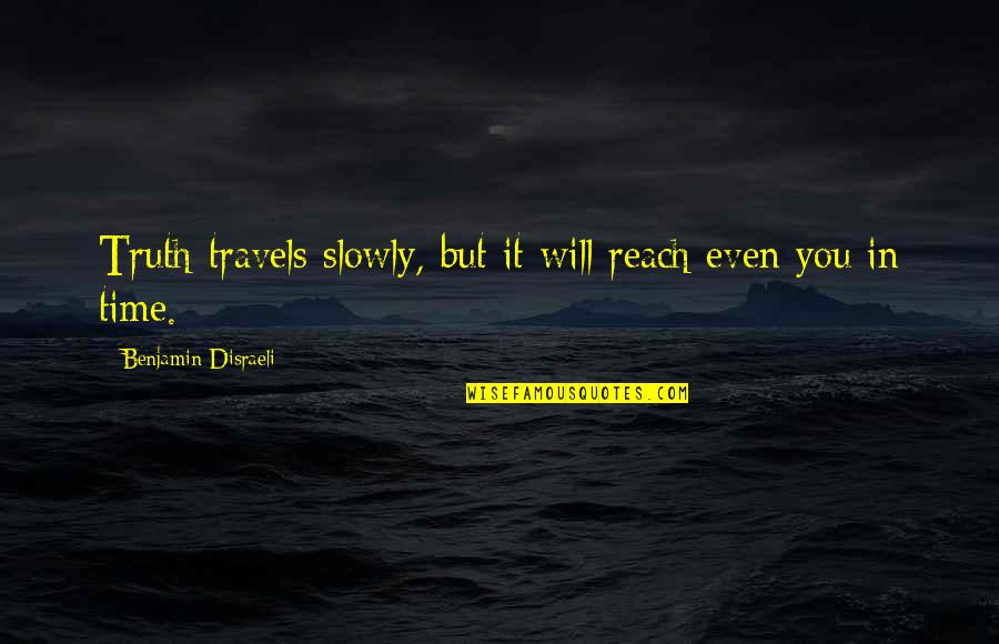 Passive Observation Quotes By Benjamin Disraeli: Truth travels slowly, but it will reach even