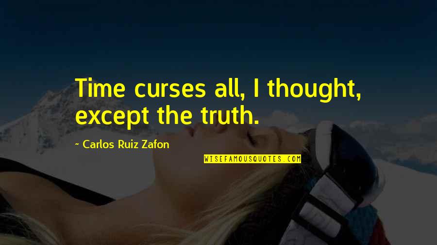 Passive Observation Quotes By Carlos Ruiz Zafon: Time curses all, I thought, except the truth.