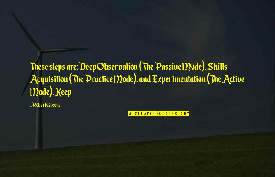 Passive Observation Quotes By Robert Greene: These steps are: Deep Observation (The Passive Mode),