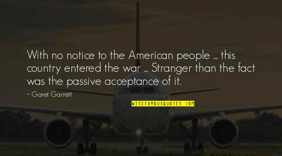 Passive People Quotes By Garet Garrett: With no notice to the American people ...