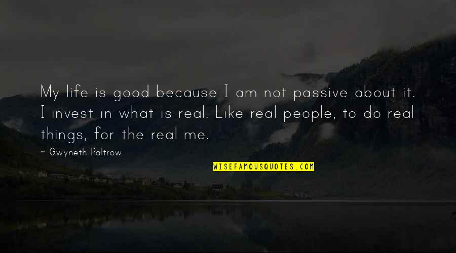 Passive People Quotes By Gwyneth Paltrow: My life is good because I am not