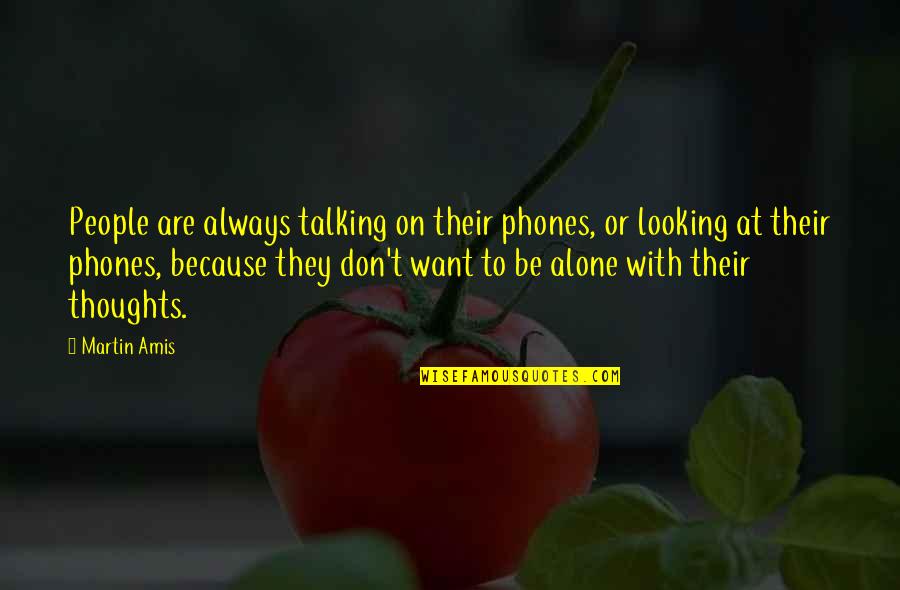 Passive People Quotes By Martin Amis: People are always talking on their phones, or