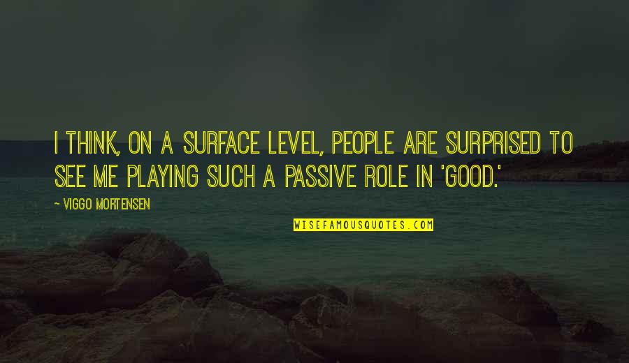 Passive People Quotes By Viggo Mortensen: I think, on a surface level, people are
