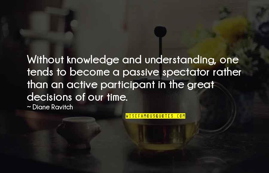 Passive Quotes By Diane Ravitch: Without knowledge and understanding, one tends to become Passive Quotes By Diane Ravitch: Without knowledge and understanding, one tends to become