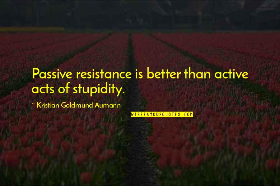 Passive Resistance Quotes By Kristian Goldmund Aumann: Passive resistance is better than active acts of