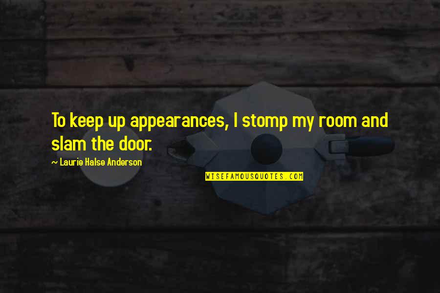 Passive Resistance Quotes By Laurie Halse Anderson: To keep up appearances, I stomp my room