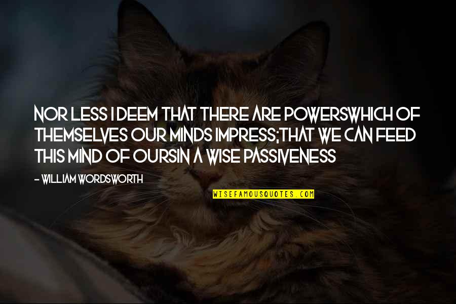 Passiveness Quotes By William Wordsworth: Nor less I deem that there are PowersWhich