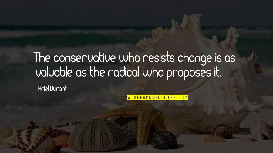 Passiviteit Betekenis Quotes By Ariel Durant: The conservative who resists change is as valuable