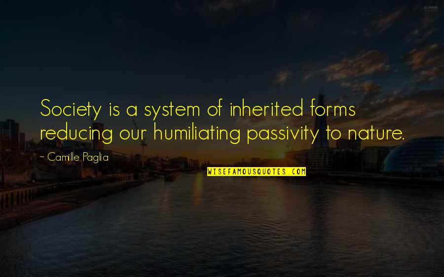 Passivity Quotes By Camille Paglia: Society is a system of inherited forms reducing