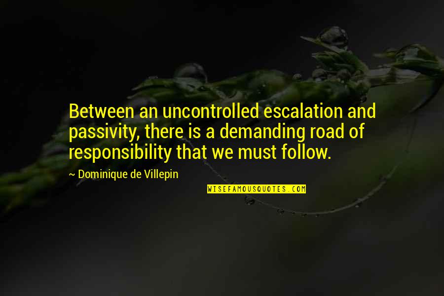 Passivity Quotes By Dominique De Villepin: Between an uncontrolled escalation and passivity, there is