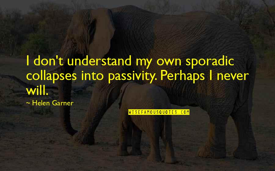 Passivity Quotes By Helen Garner: I don't understand my own sporadic collapses into