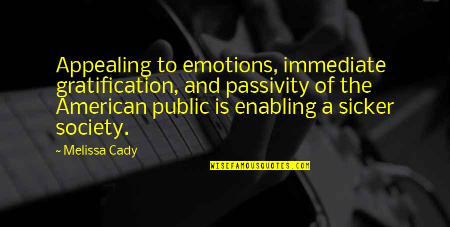 Passivity Quotes By Melissa Cady: Appealing to emotions, immediate gratification, and passivity of