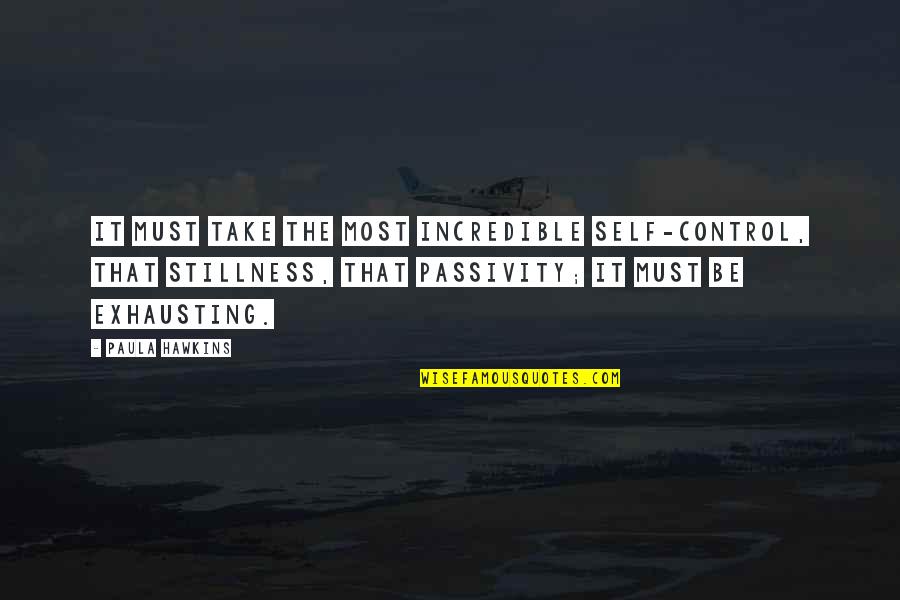 Passivity Quotes By Paula Hawkins: It must take the most incredible self-control, that