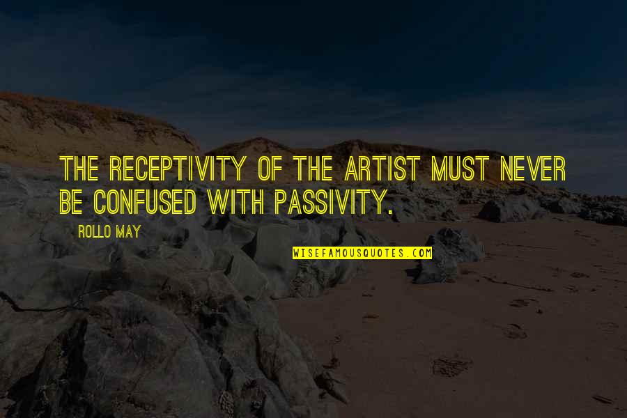 Passivity Quotes By Rollo May: The receptivity of the artist must never be
