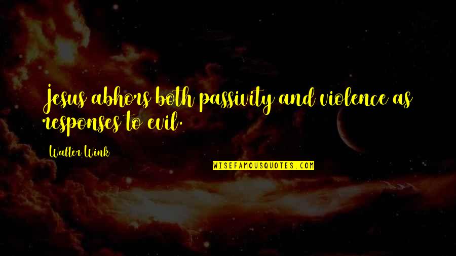 Passivity Quotes By Walter Wink: Jesus abhors both passivity and violence as responses