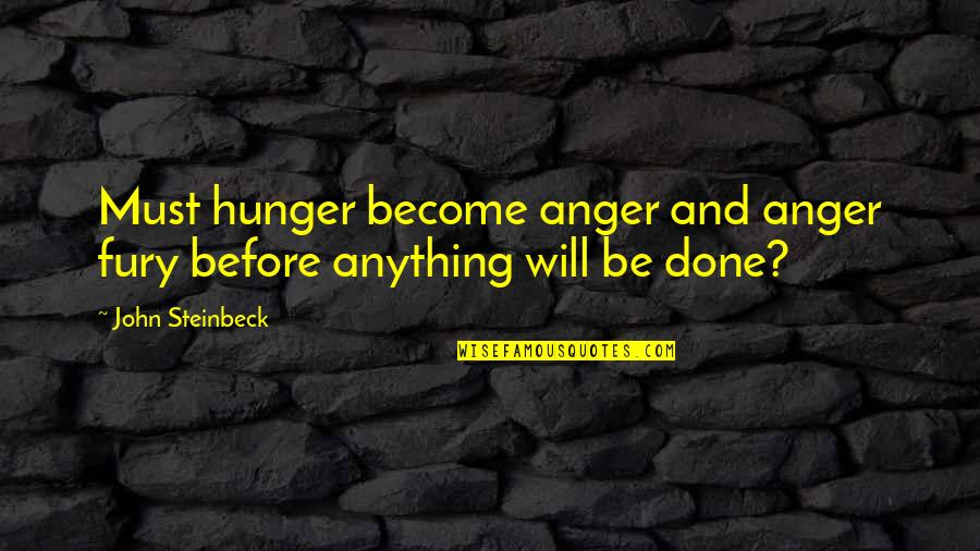 Passkey Learning Quotes By John Steinbeck: Must hunger become anger and anger fury before