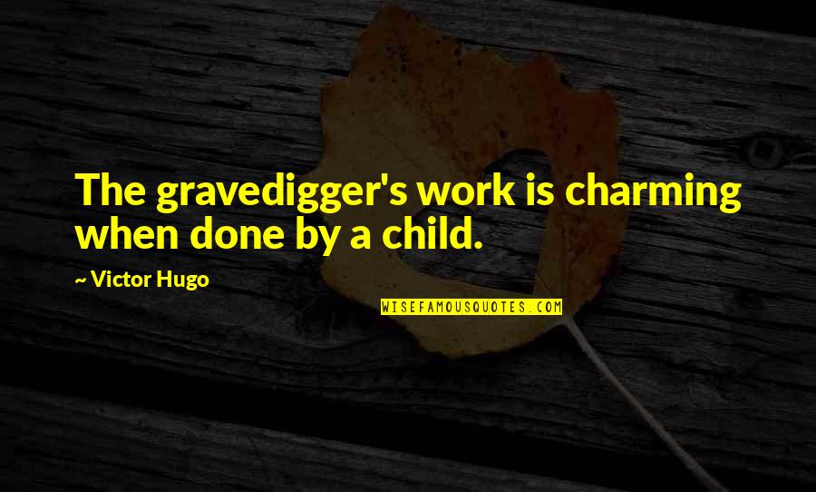 Passkeys On Northern Quotes By Victor Hugo: The gravedigger's work is charming when done by
