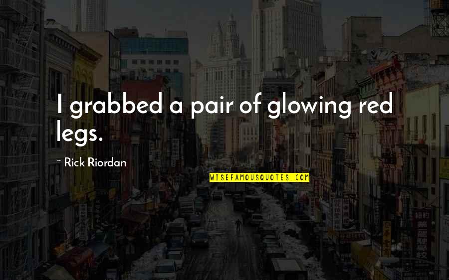 Passman Quotes By Rick Riordan: I grabbed a pair of glowing red legs. Passman Quotes By Rick Riordan: I grabbed a pair of glowing red legs.