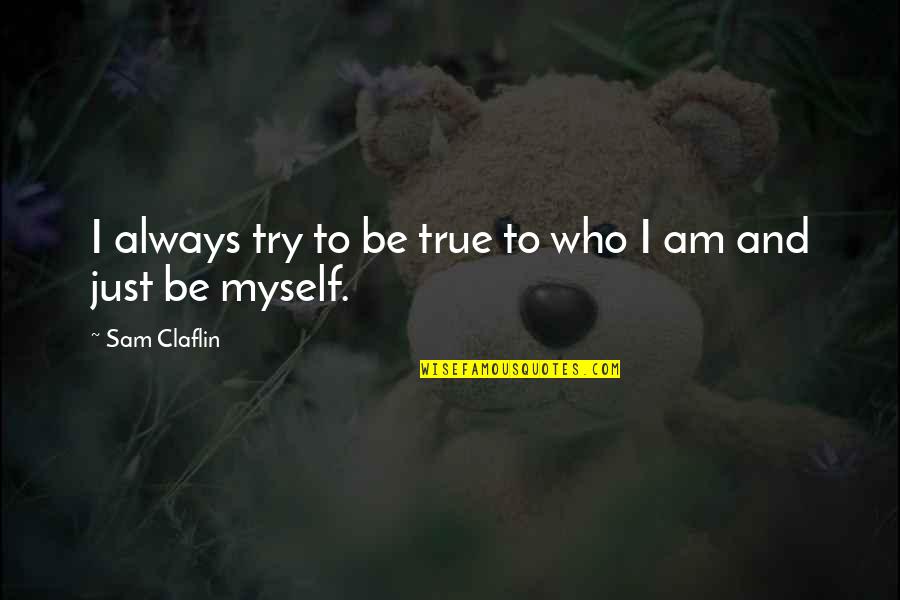 Passo Quotes By Sam Claflin: I always try to be true to who Passo Quotes By Sam Claflin: I always try to be true to who