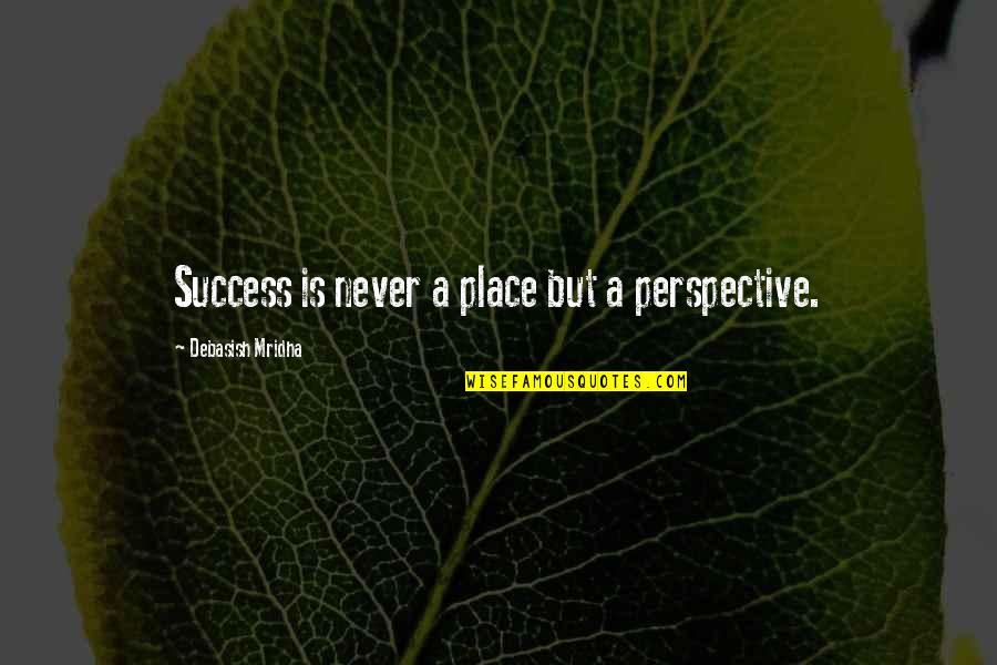 Passoland Quotes By Debasish Mridha: Success is never a place but a perspective. Passoland Quotes By Debasish Mridha: Success is never a place but a perspective.