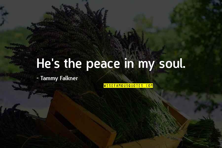 Passonate Minds Quotes By Tammy Falkner: He's the peace in my soul. Passonate Minds Quotes By Tammy Falkner: He's the peace in my soul.